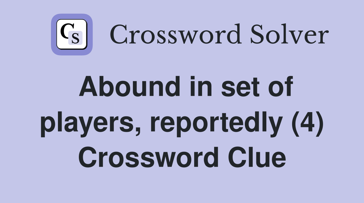 Abound in set of players, reportedly (4) Crossword Clue