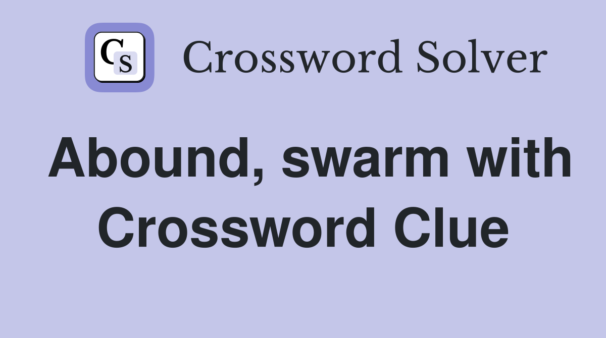 Abound, swarm with Crossword Clue