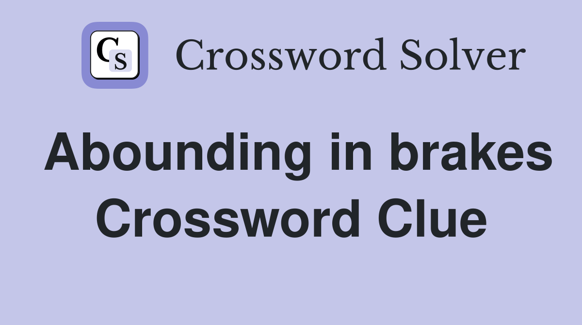Abounding in brakes Crossword Clue