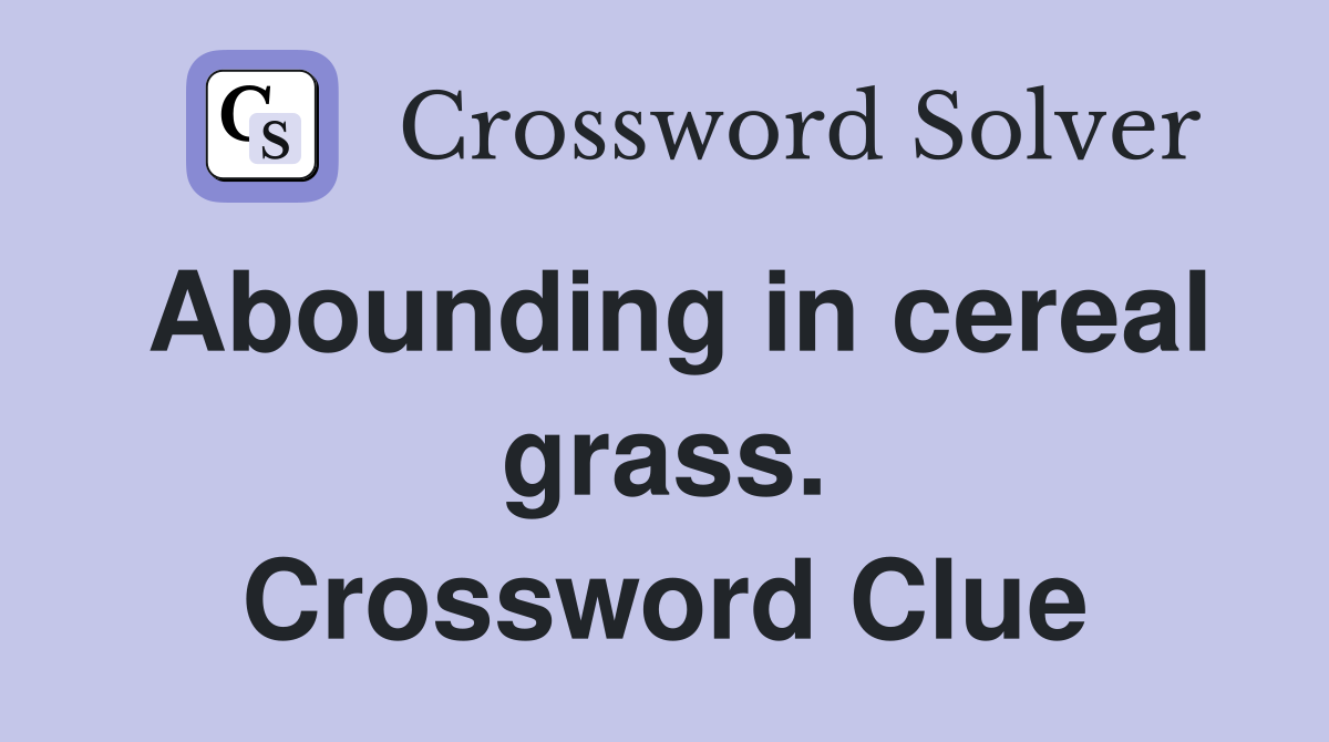 Abounding in cereal grass. Crossword Clue