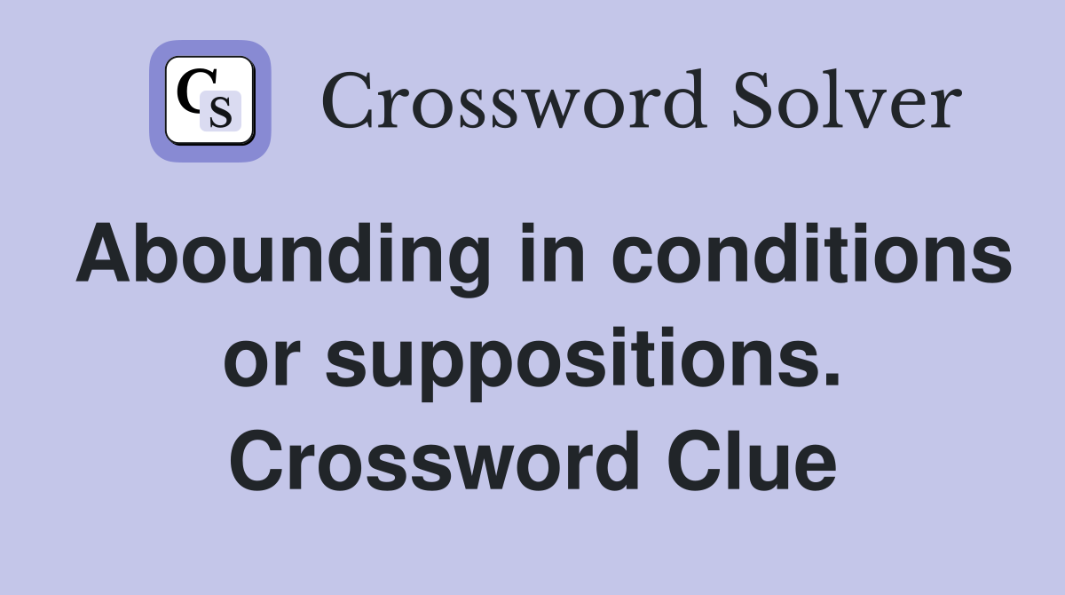 Abounding in conditions or suppositions. Crossword Clue
