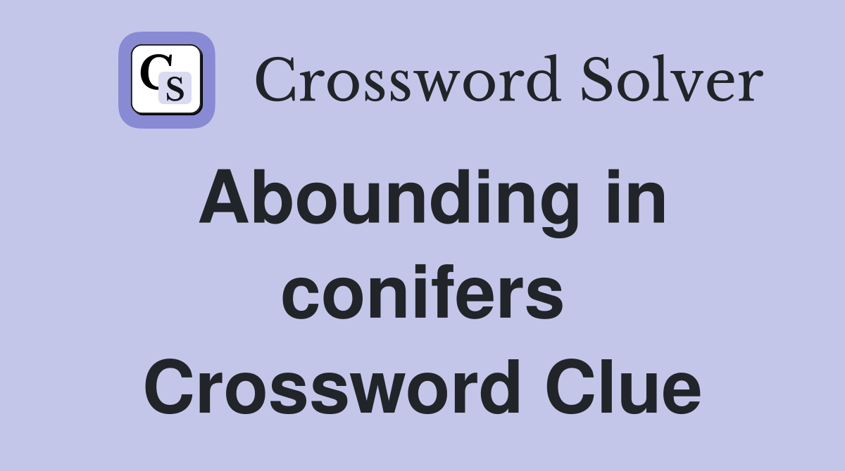 Abounding in conifers Crossword Clue