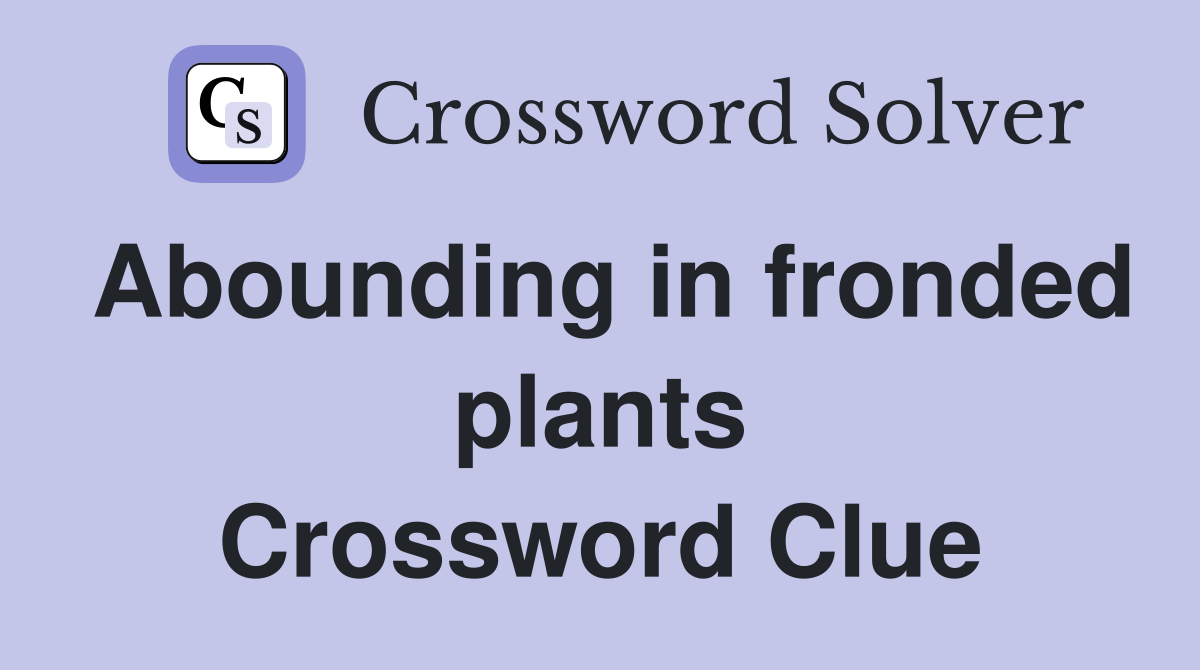 Abounding in fronded plants Crossword Clue