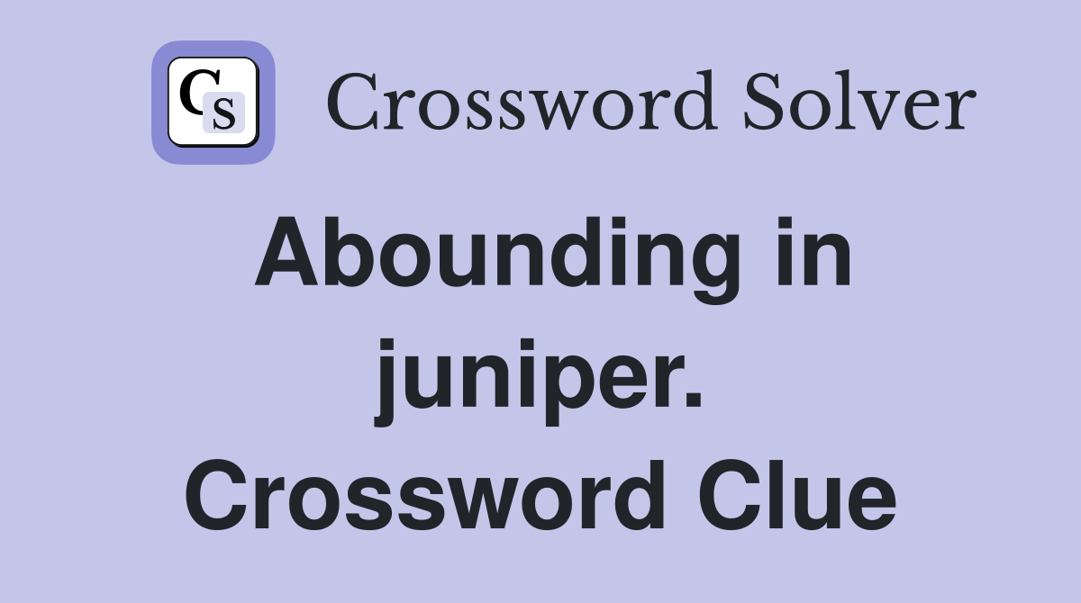 Abounding in juniper. Crossword Clue
