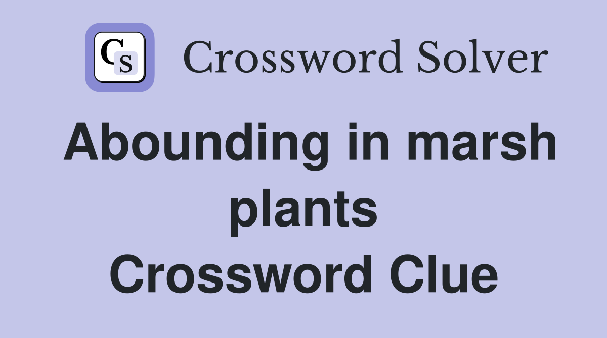 Abounding in marsh plants Crossword Clue