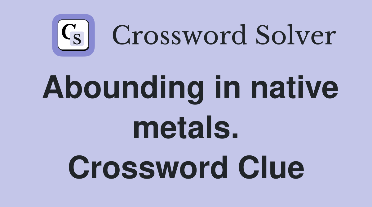 Abounding in native metals. Crossword Clue