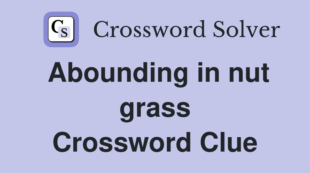 Abounding in nut grass Crossword Clue
