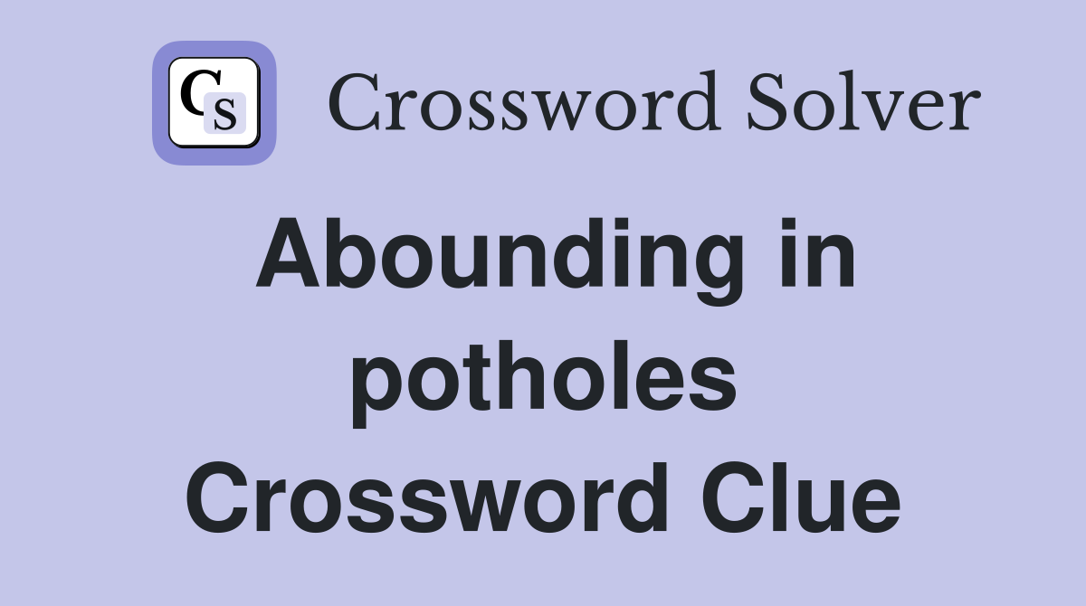 Abounding in potholes Crossword Clue