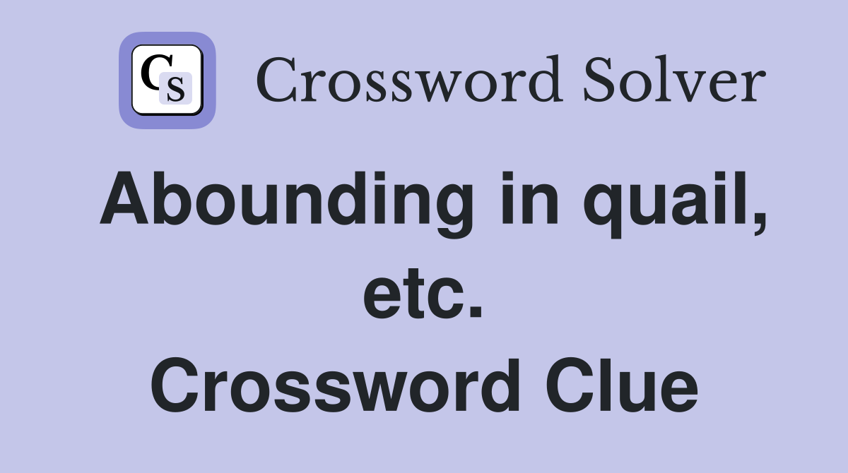 Abounding in quail, etc. Crossword Clue