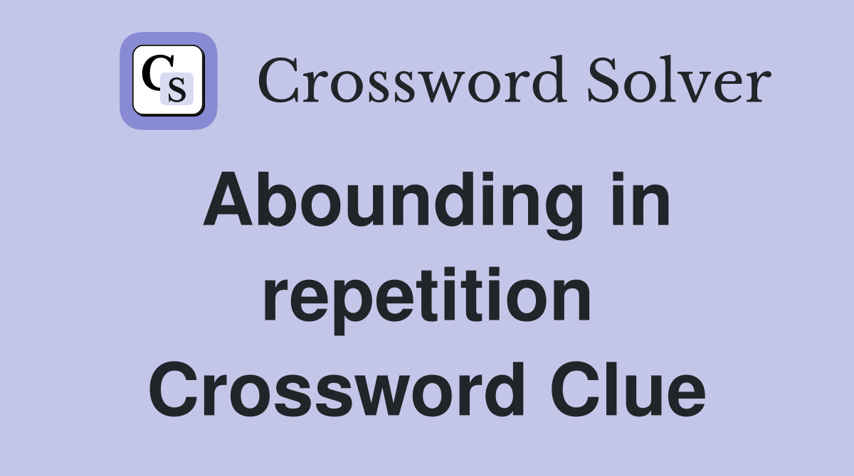 Abounding in repetition Crossword Clue