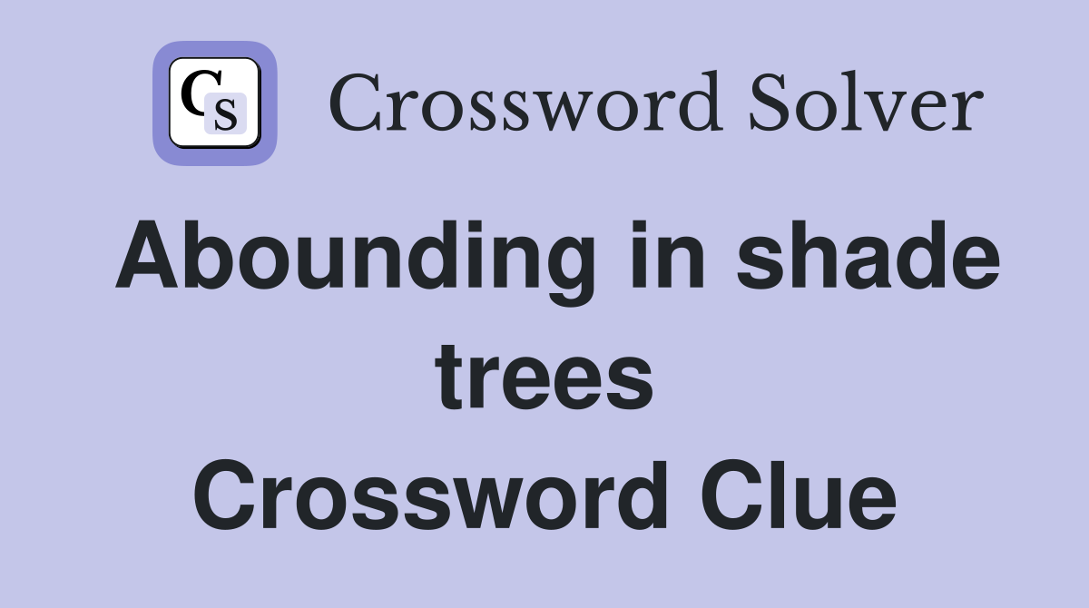 Abounding in shade trees Crossword Clue