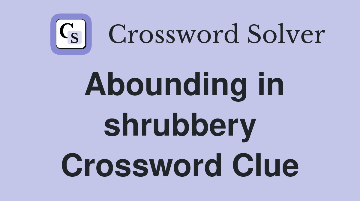Abounding in shrubbery Crossword Clue