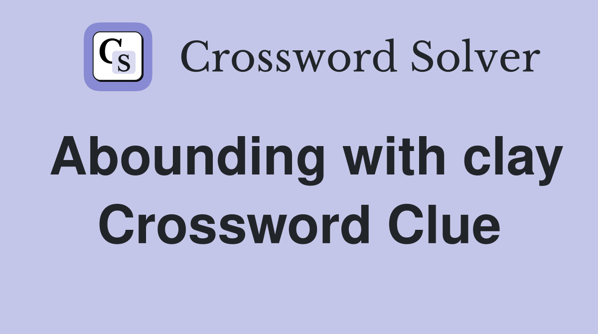 Abounding with clay Crossword Clue