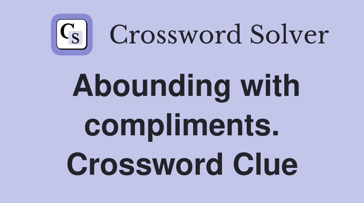 Abounding with compliments. Crossword Clue
