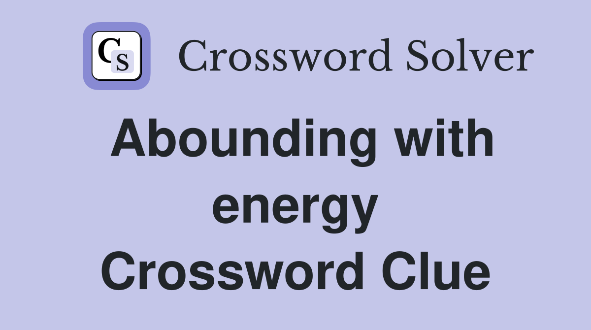 Abounding with energy Crossword Clue
