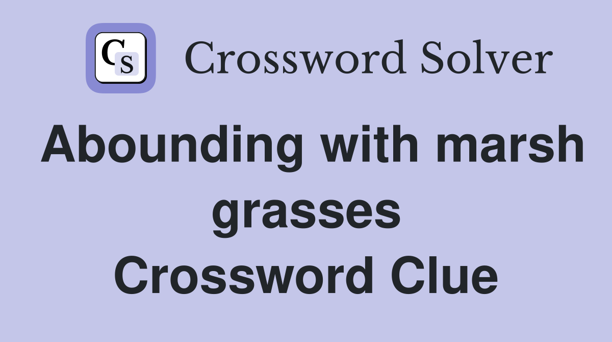 Abounding with marsh grasses Crossword Clue