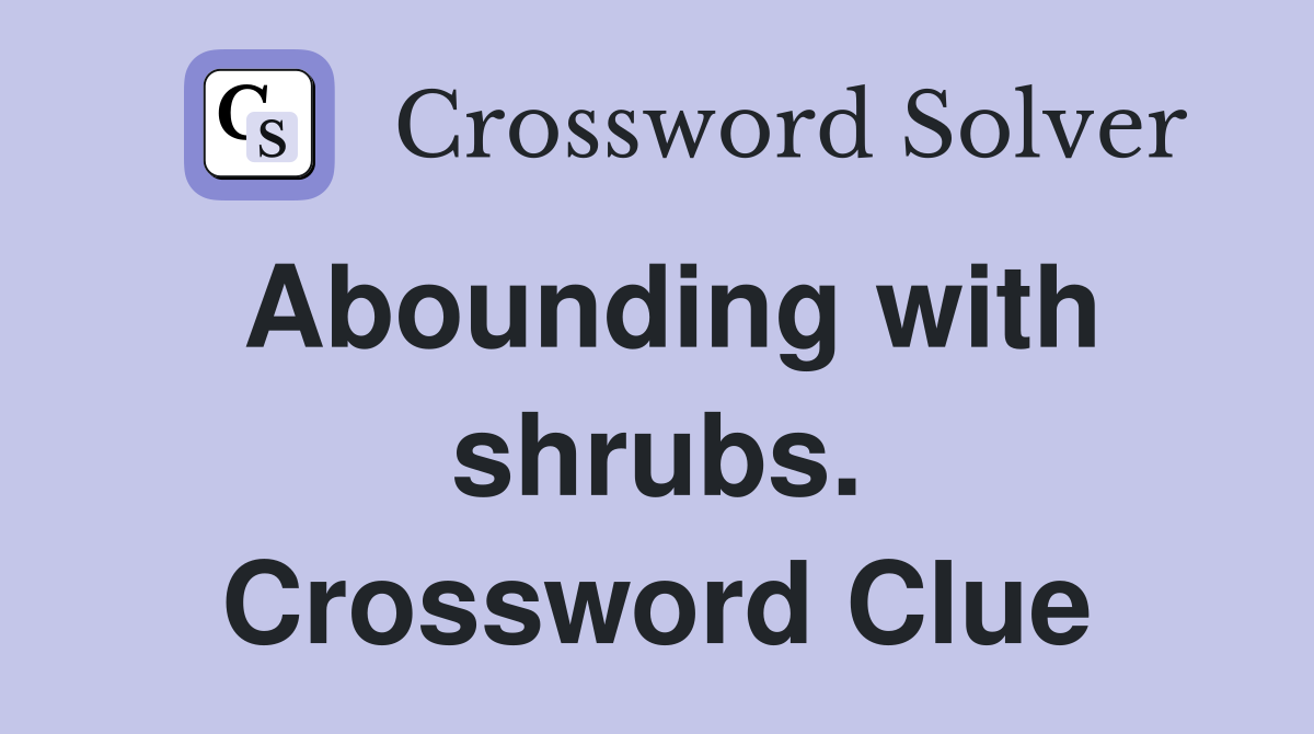 Abounding with shrubs. Crossword Clue