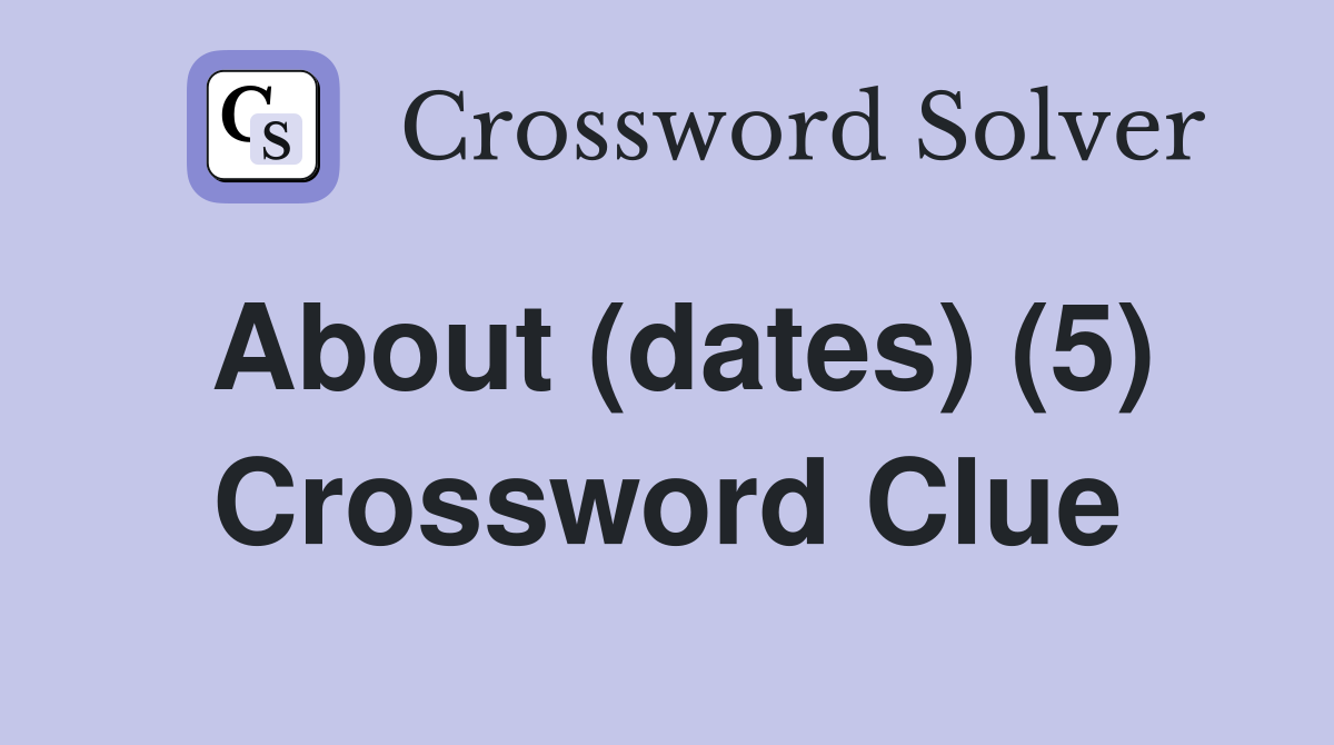 About (dates) (5) Crossword Clue