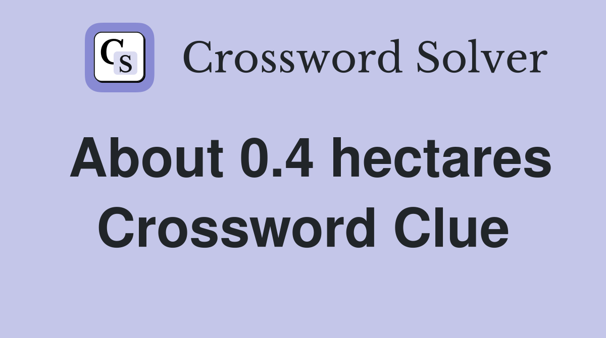 About 0.4 hectares Crossword Clue