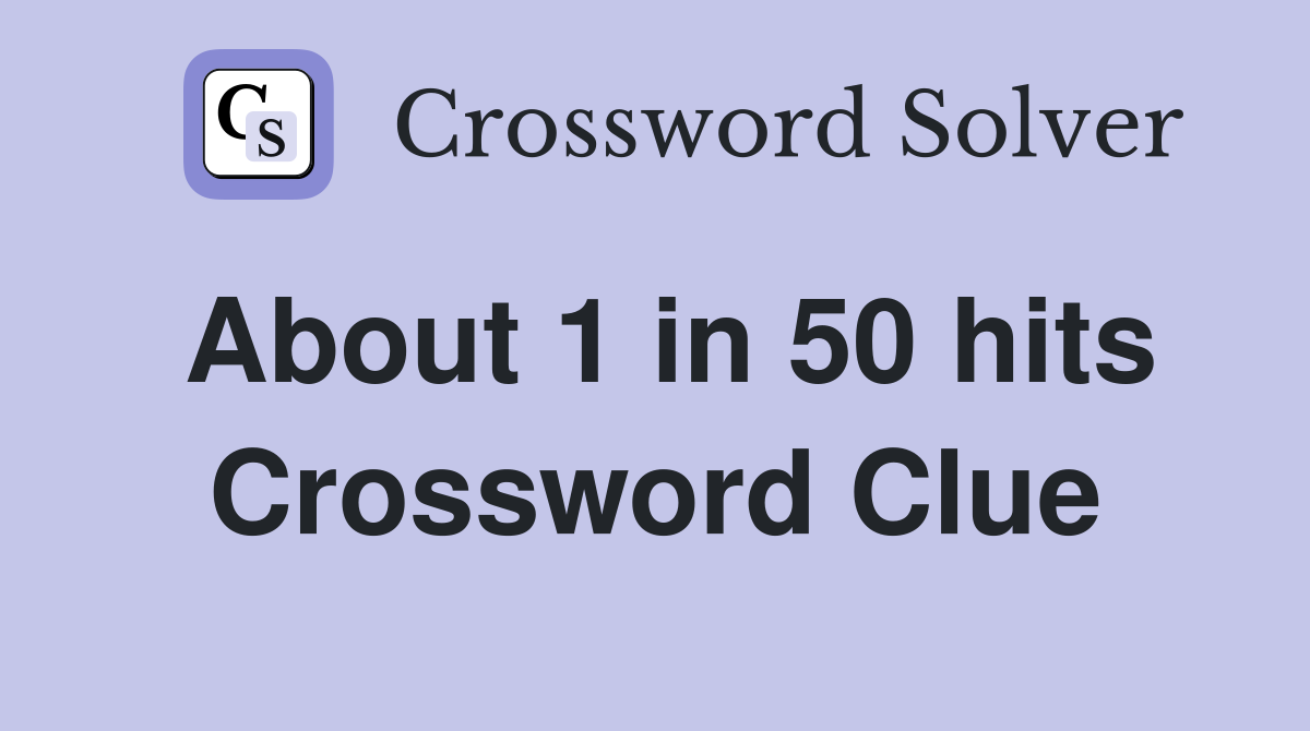 About 1 in 50 hits Crossword Clue