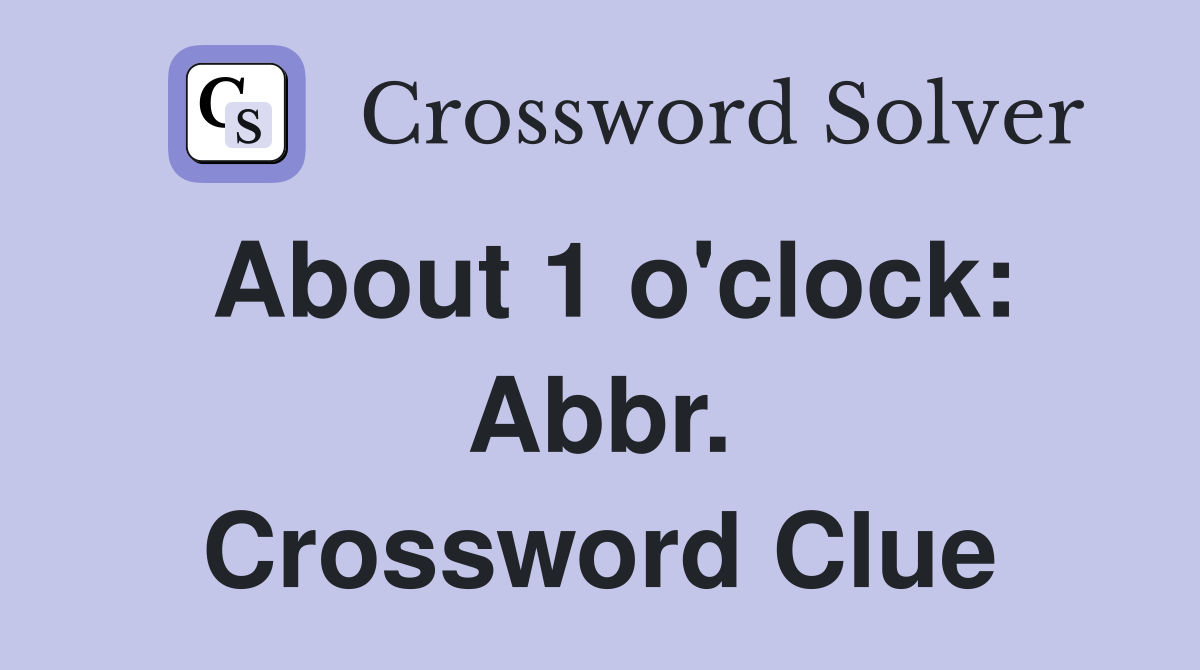 About 1 o'clock: Abbr. Crossword Clue