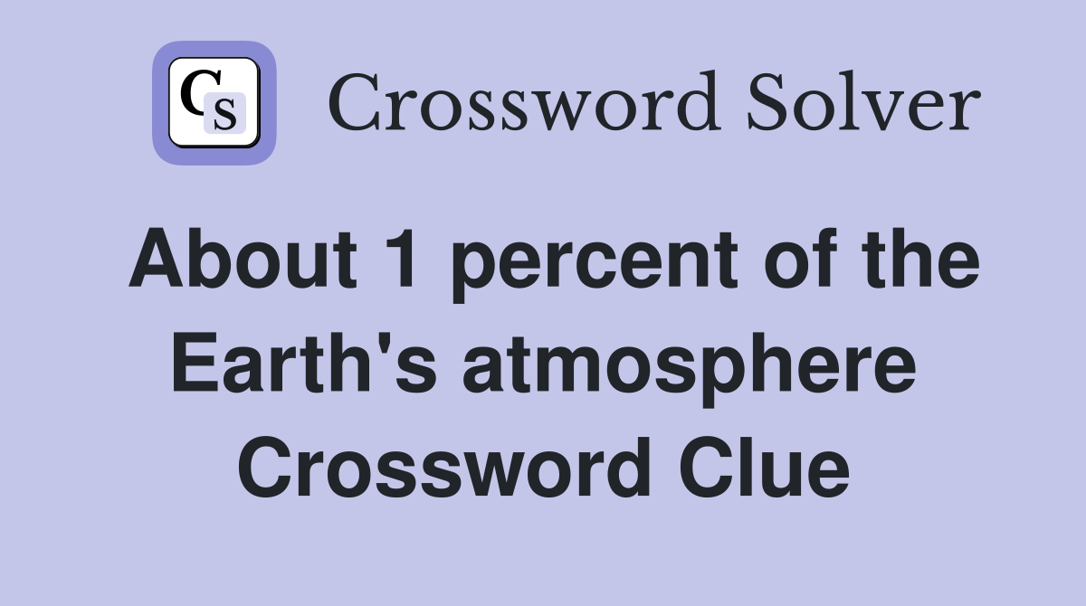 About 1 percent of the Earth's atmosphere Crossword Clue