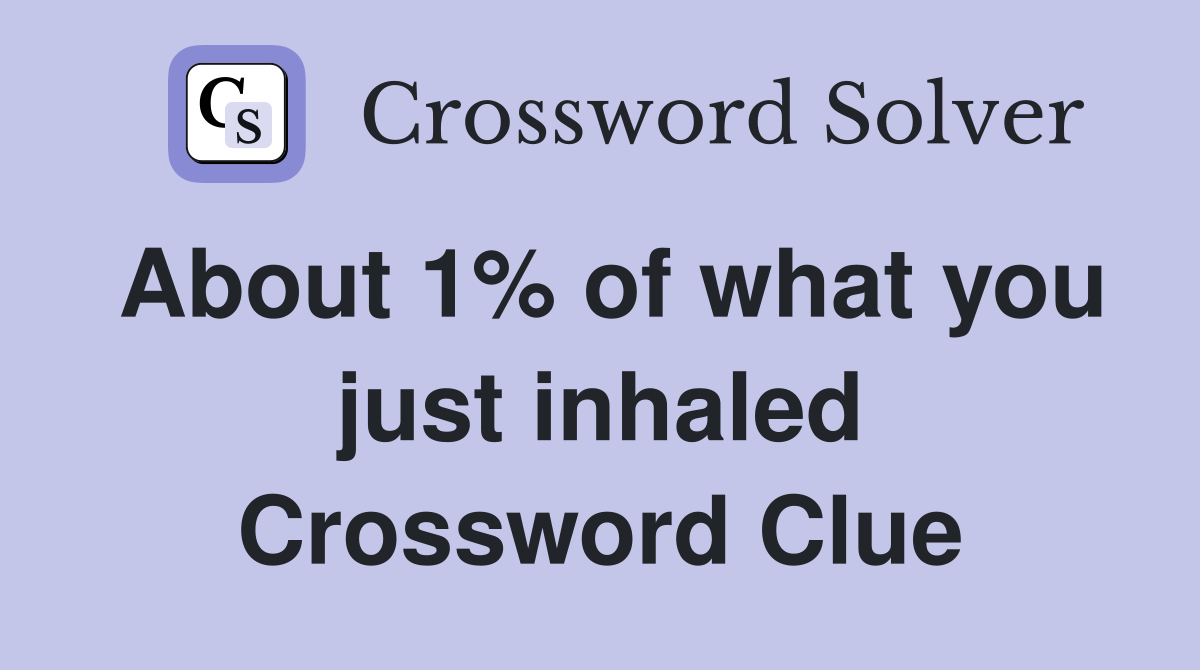 About 1% of what you just inhaled Crossword Clue