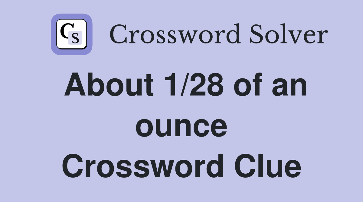About 1/28 of an ounce Crossword Clue
