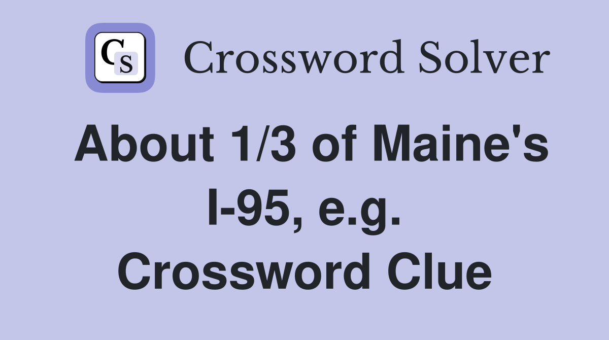 About 1/3 of Maine's I-95, e.g. Crossword Clue