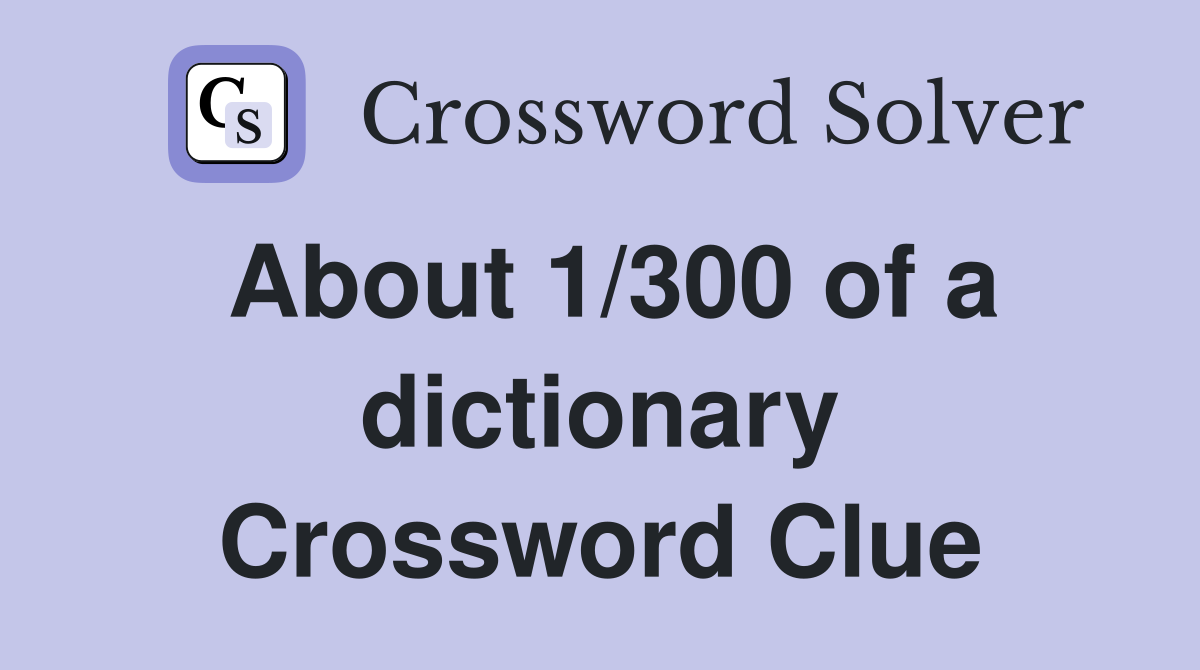 About 1/300 of a dictionary Crossword Clue