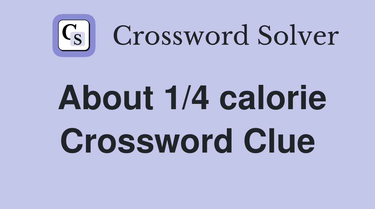 About 1/4 calorie Crossword Clue