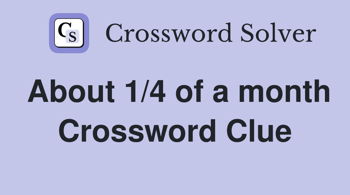 About 1/4 of a month Crossword Clue