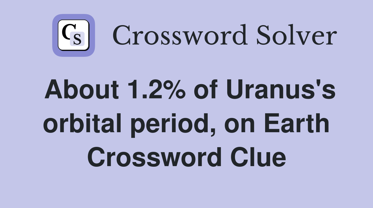 About 1.2% of Uranus's orbital period, on Earth Crossword Clue