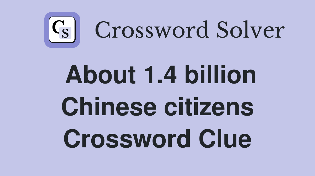 About 1.4 billion Chinese citizens Crossword Clue