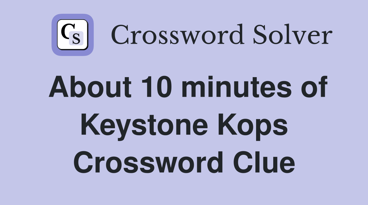 About 10 minutes of Keystone Kops Crossword Clue