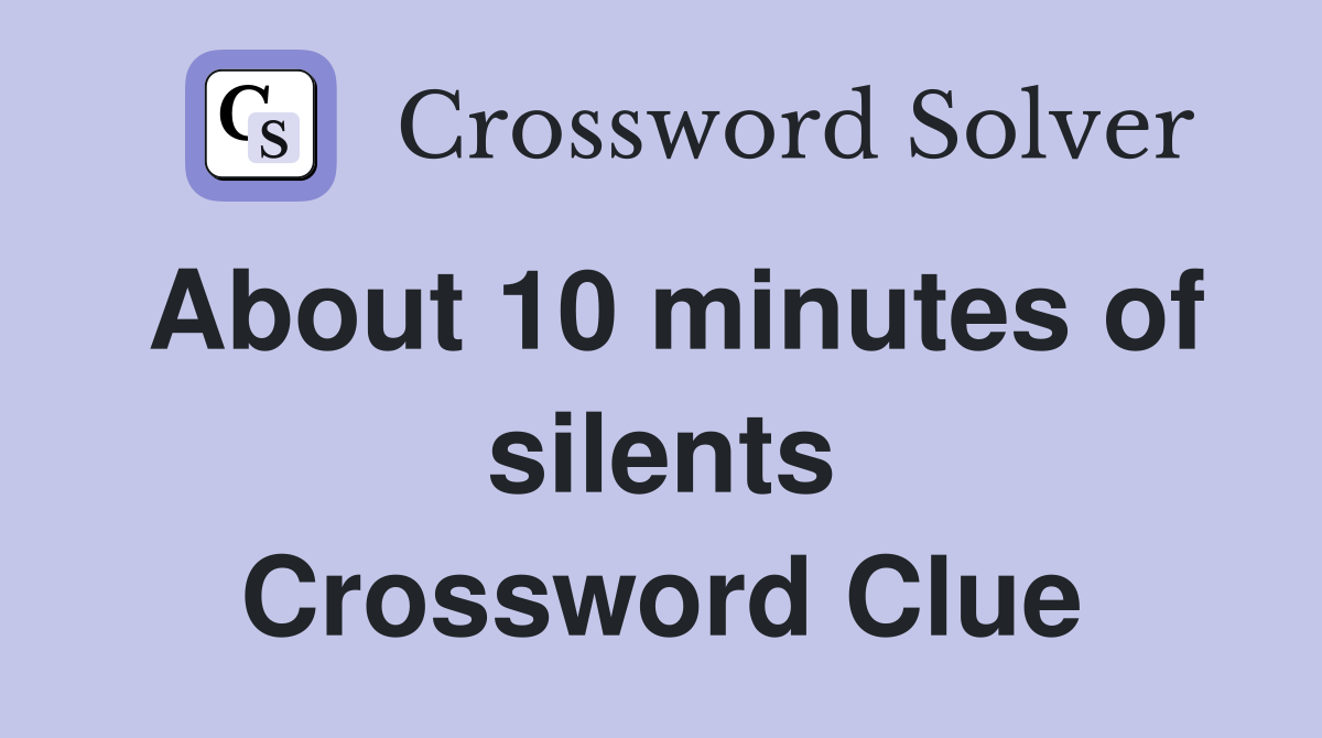 About 10 minutes of silents Crossword Clue