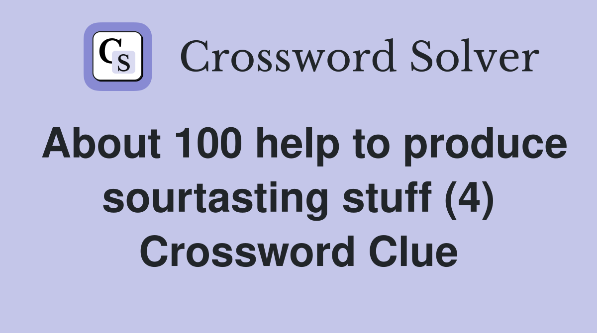 About 100 help to produce sourtasting stuff (4) Crossword Clue