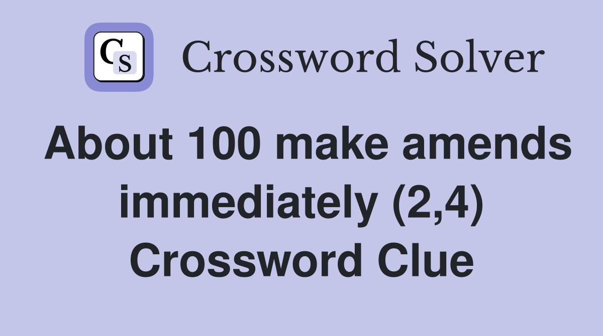 About 100 make amends immediately (2,4) Crossword Clue