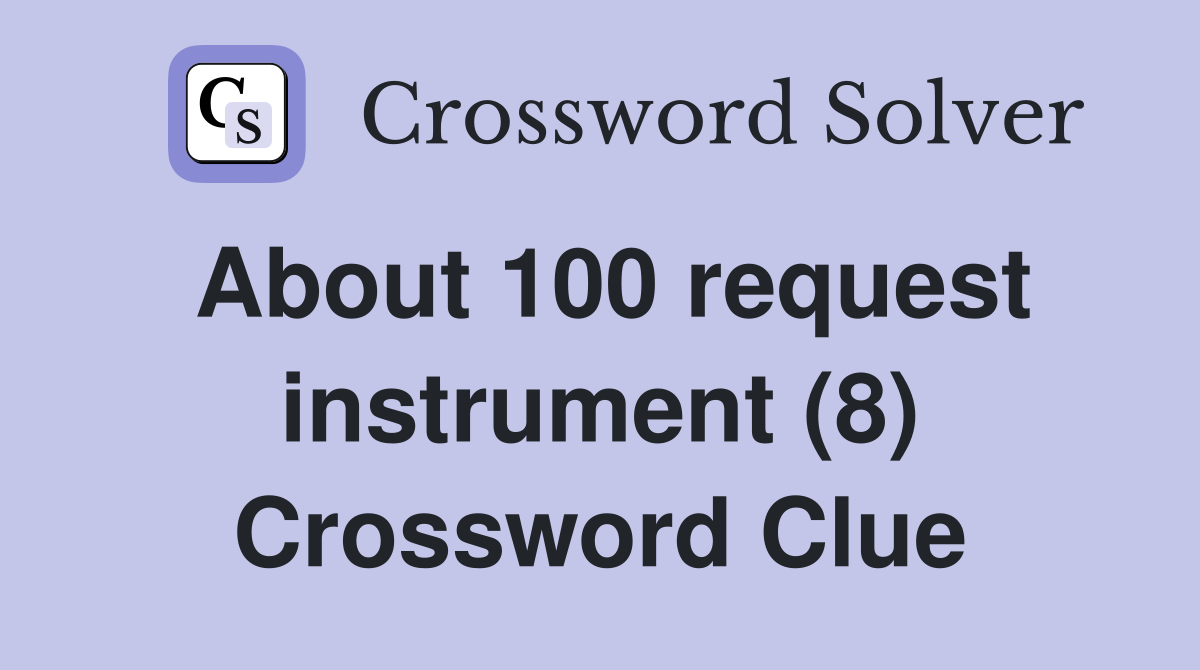 About 100 request instrument (8) Crossword Clue