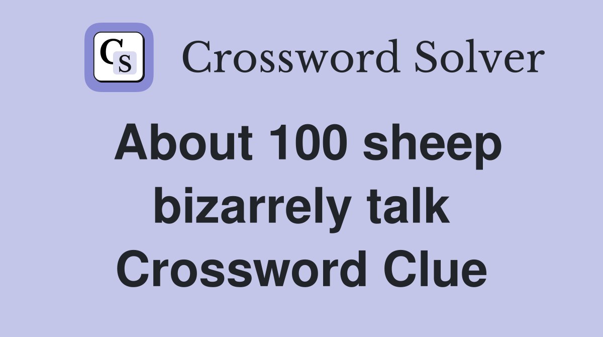About 100 sheep bizarrely talk Crossword Clue