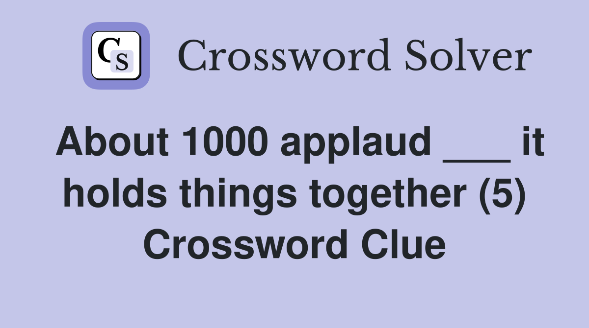 About 1000 applaud ___ it holds things together (5) Crossword Clue