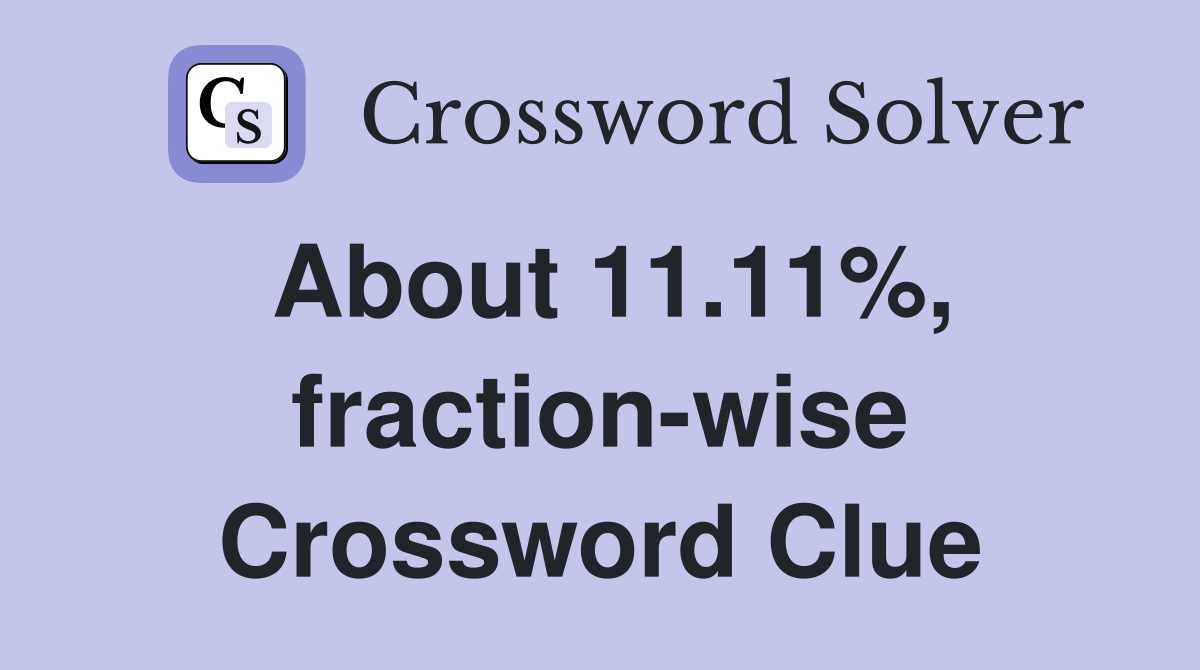 About 11.11%, fraction-wise Crossword Clue
