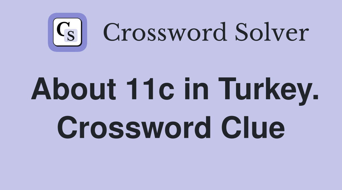 About 11c in Turkey. Crossword Clue