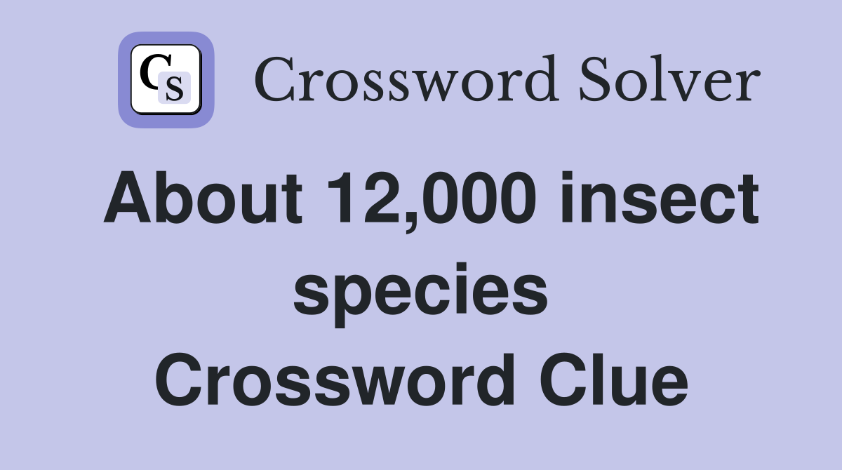About 12,000 insect species Crossword Clue