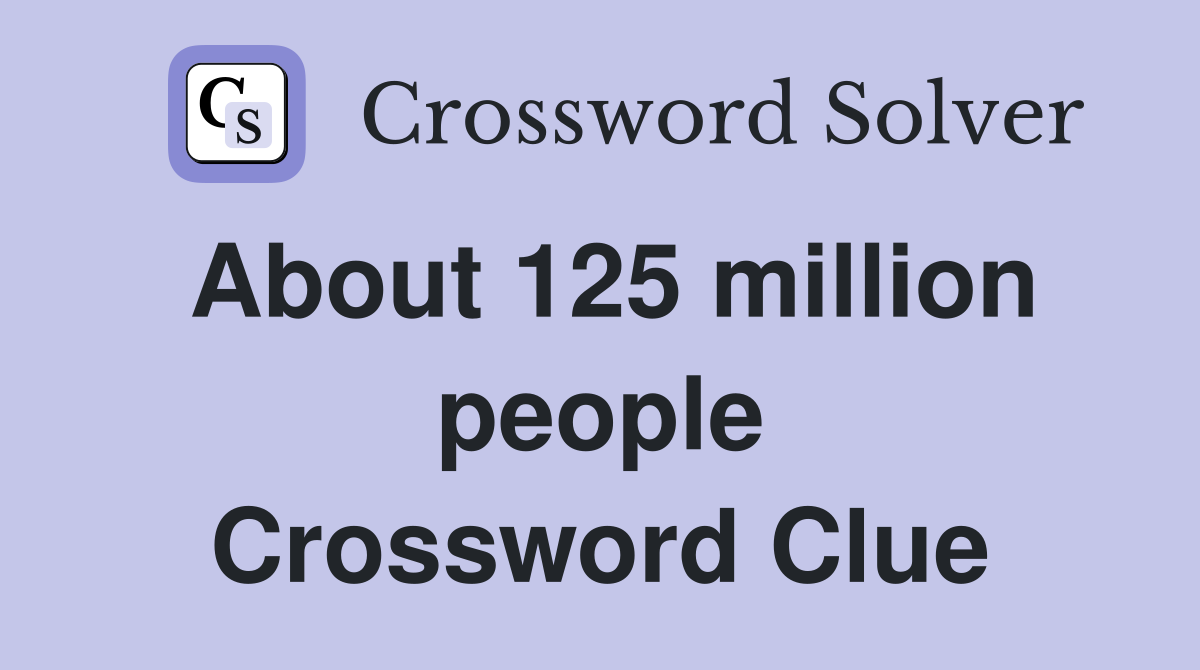 About 125 million people Crossword Clue