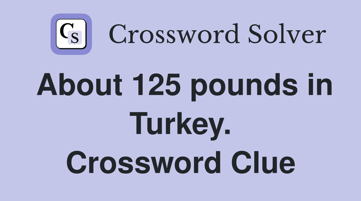 About 125 pounds in Turkey. Crossword Clue