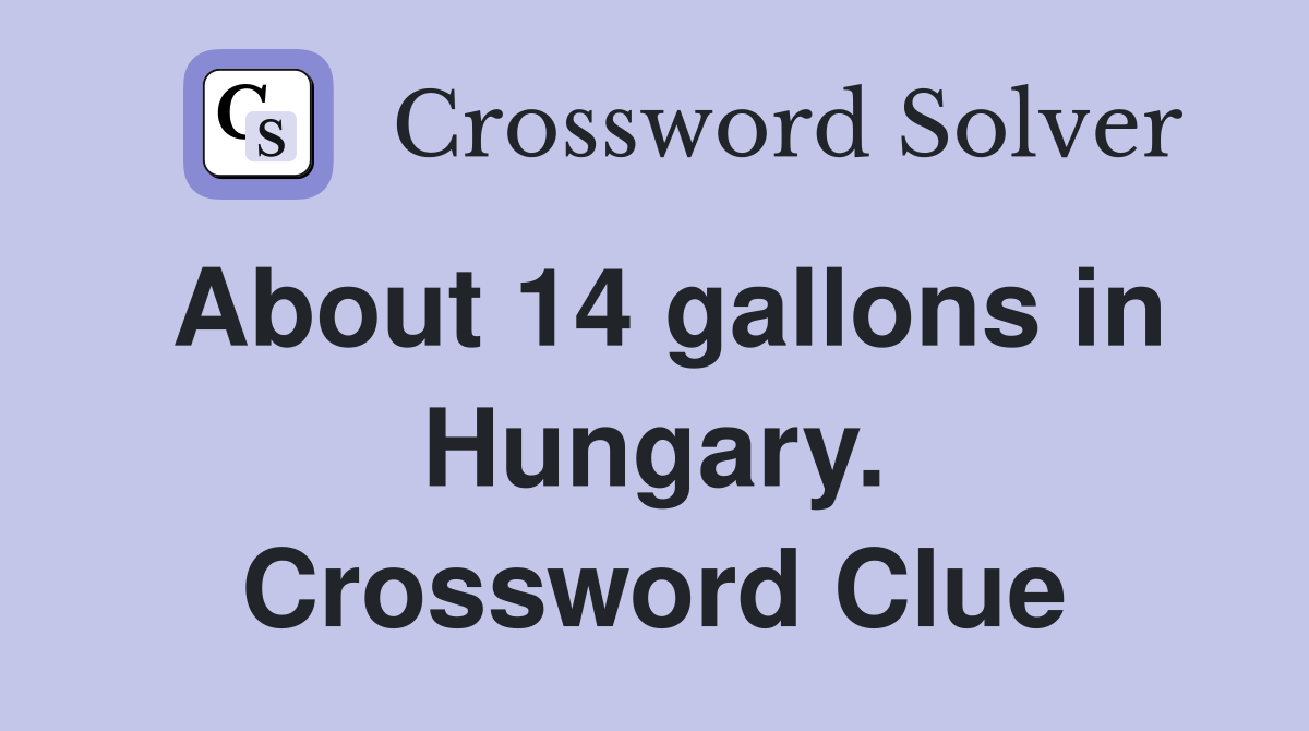 About 14 gallons in Hungary. Crossword Clue