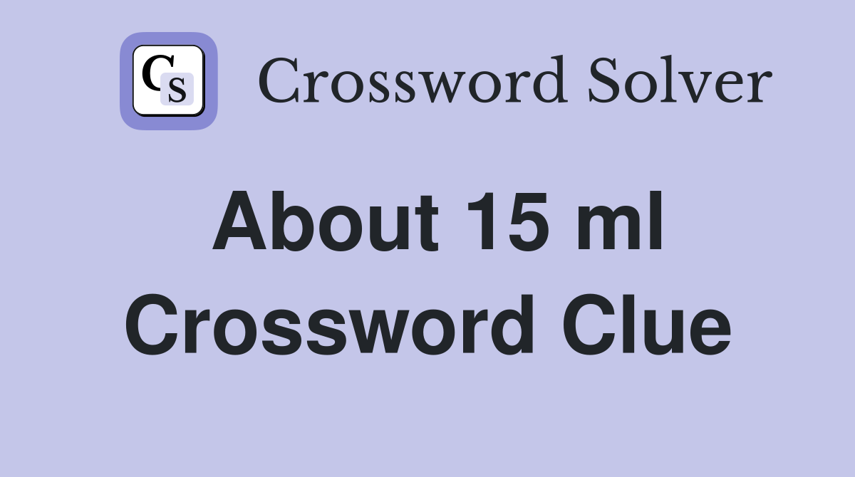 About 15 ml Crossword Clue