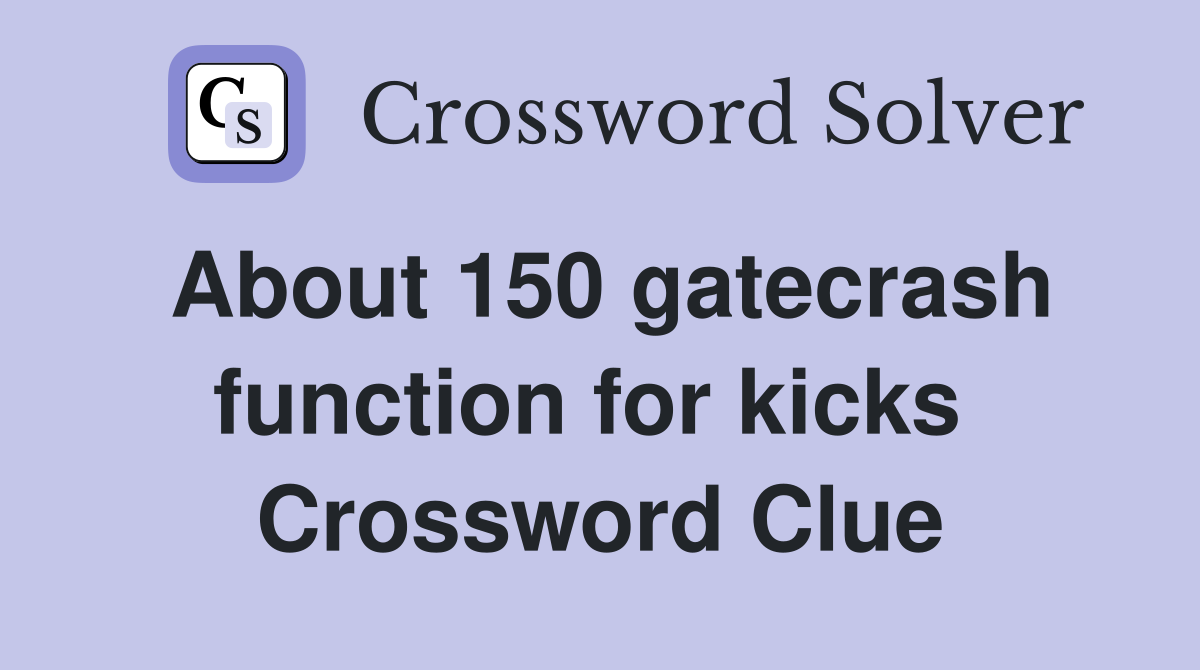 About 150 gatecrash function for kicks  Crossword Clue