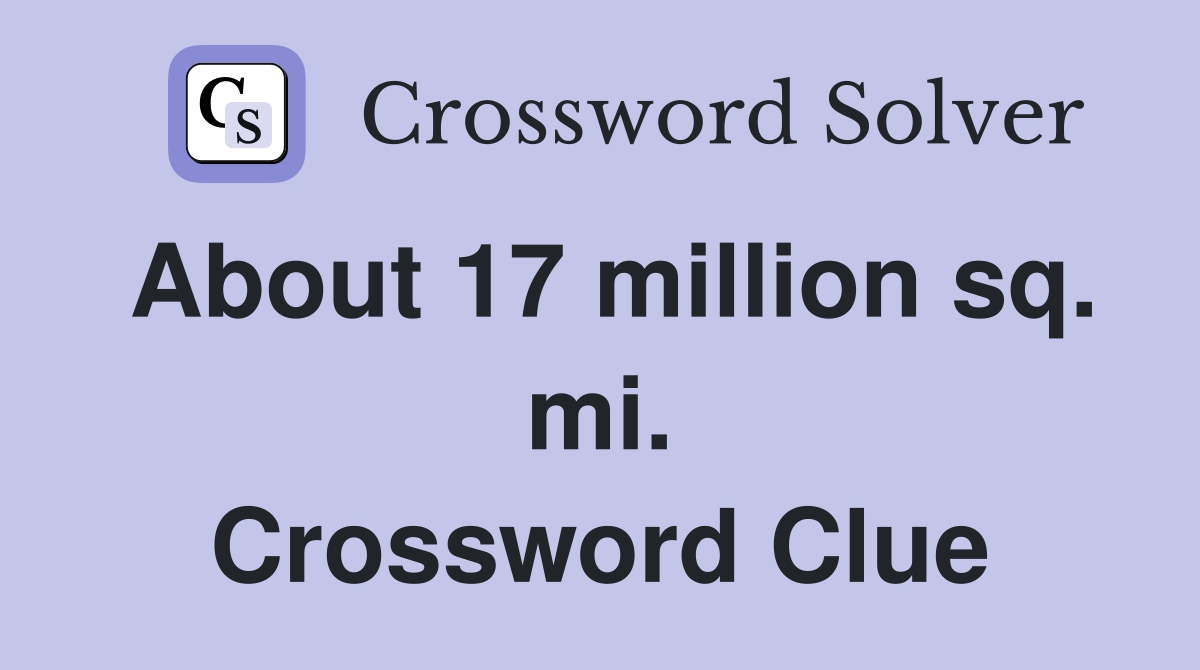 About 17 million sq. mi. Crossword Clue